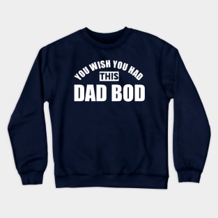 You Wish You Had This Dad Bod Crewneck Sweatshirt